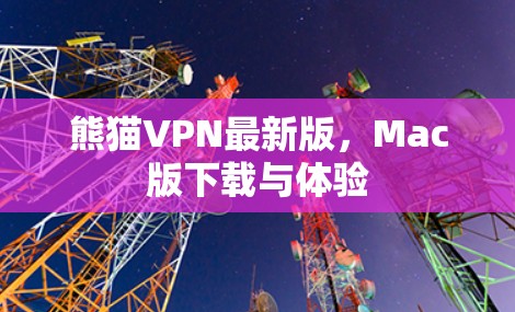 熊猫VPN最新版，Mac版下载与体验