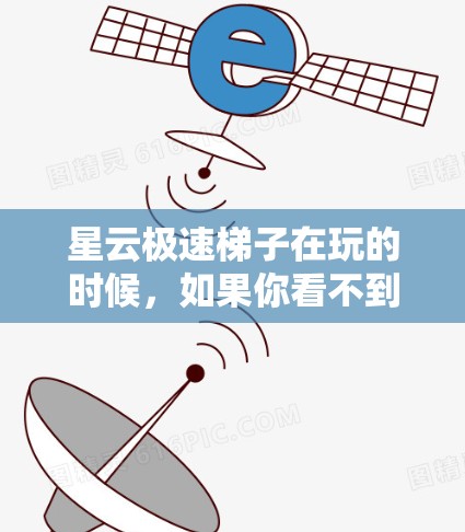 星云极速梯子在玩的时候，如果你看不到足够的星星来支撑自己的身体，可能的原因有几个